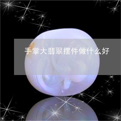 手掌大翡翠摆件做什么好/2023071098573