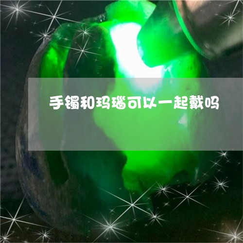 手镯和玛瑙可以一起戴吗/2023091351625