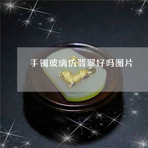 手镯玻璃仿翡翠好吗图片/2023071005060