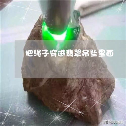 把绳子穿进翡翠吊坠里面/2023070992836