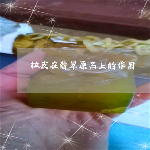 拉皮在翡翠原石上的作用/2023052166251