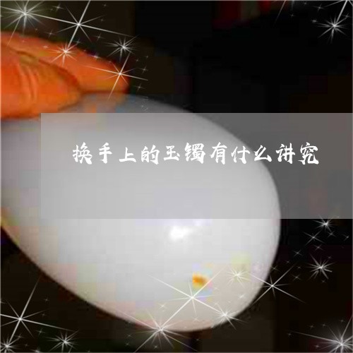 换手上的玉镯有什么讲究/2023070970481