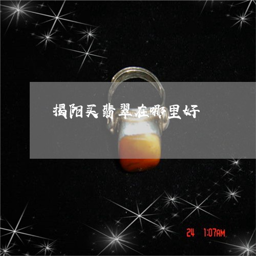 揭阳买翡翠在哪里好/2023032062403