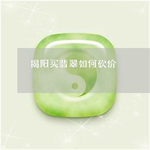 揭阳买翡翠如何砍价/2023032078203