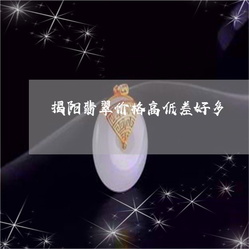 揭阳翡翠价格高低差好多/2023070961505