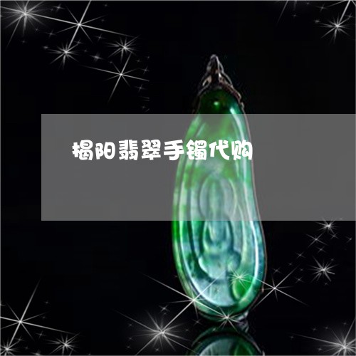 揭阳翡翠手镯代购/2023062130373