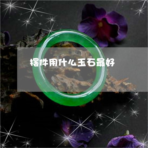 摆件用什么玉石最好/2023032000403