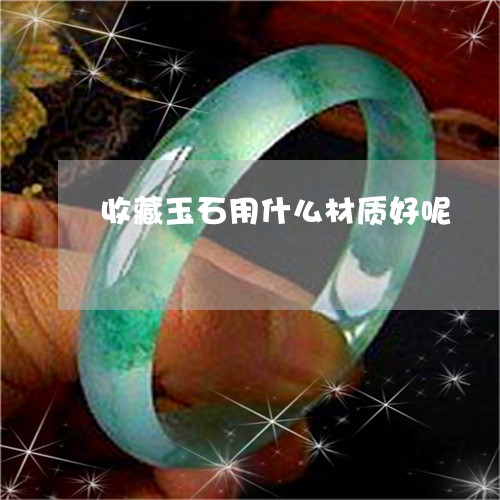 收藏玉石用什么材质好呢/2023070971703