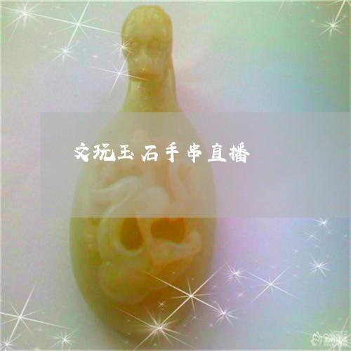 文玩玉石手串直播/2023122002604