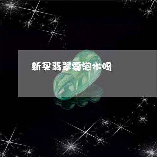 新买翡翠要泡水吗/2023062129271