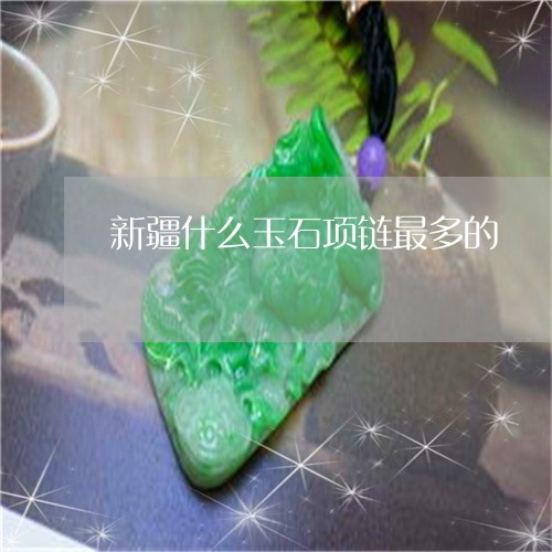 新疆什么玉石项链最多的/2023052128272