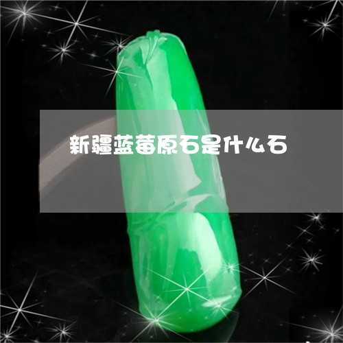 新疆蓝莓原石是什么石/2023051120424