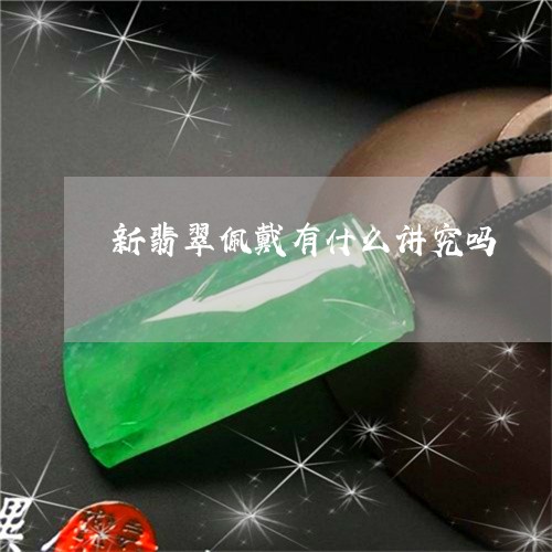 新翡翠佩戴有什么讲究吗/2023052167149