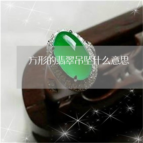 方形的翡翠吊坠什么意思/2023070963706