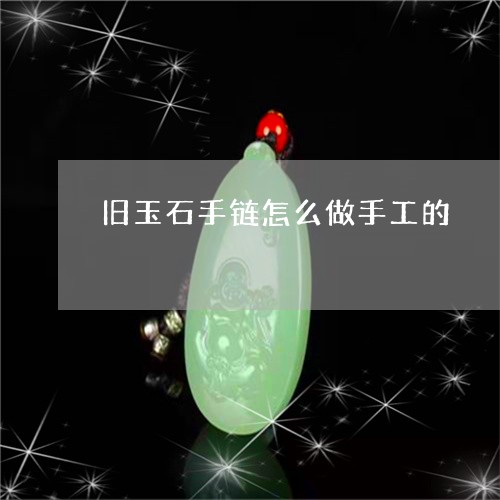 旧玉石手链怎么做手工的/2023070963704