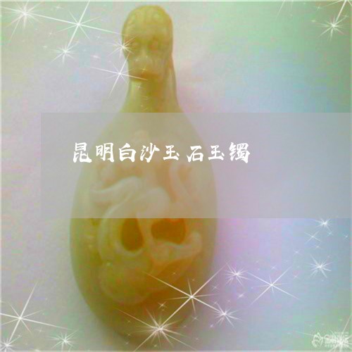 昆明白沙玉石玉镯/2023122075824