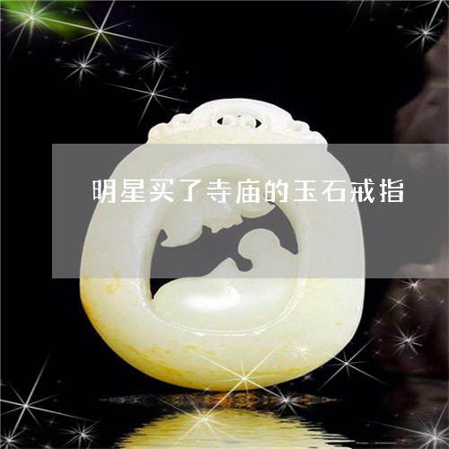 明星买了寺庙的玉石戒指/2023052157250