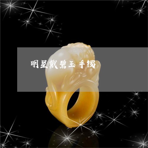 明星戴碧玉手镯/2023042640895