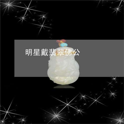 明星戴翡翠佛公/2023062366159