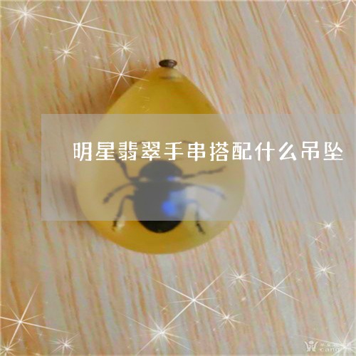 明星翡翠手串搭配什么吊坠/2023073165360