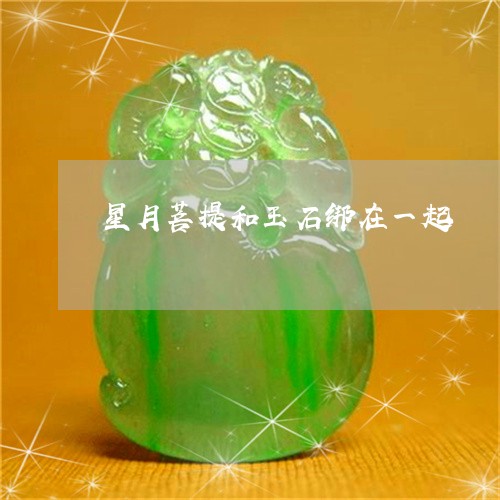 星月菩提和玉石绑在一起/2023070974946