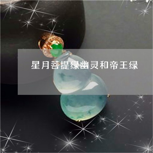 星月菩提绿幽灵和帝王绿/2023070919695