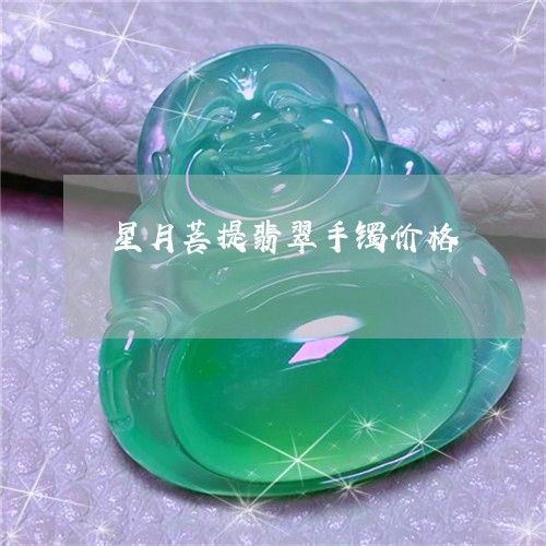 星月菩提翡翠手镯价格/2023110605038