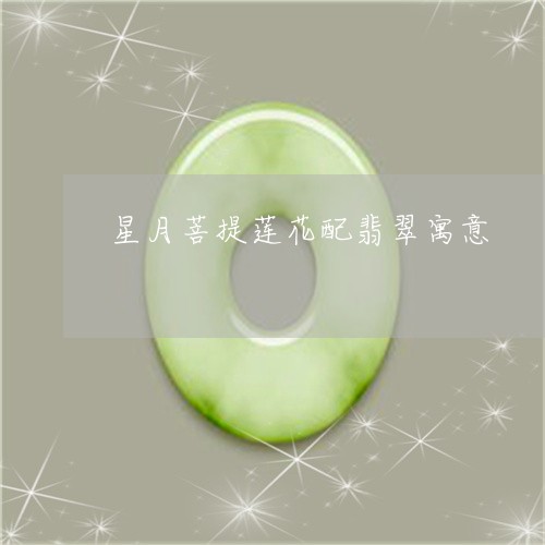 星月菩提莲花配翡翠寓意/2023070906369