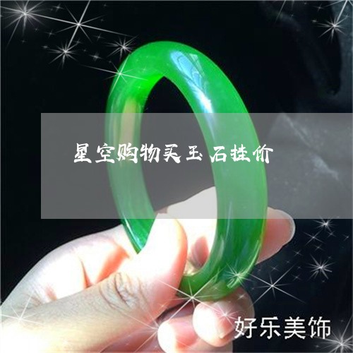 星空购物买玉石挂价/2023032042683