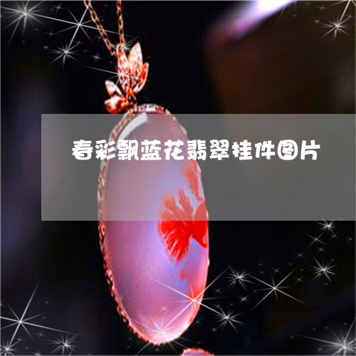 春彩飘蓝花翡翠挂件图片/2023070948391