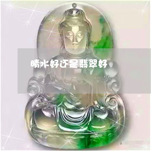 晴水好还是翡翠好/2023071529393