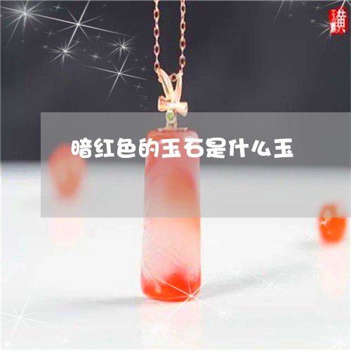 暗红色的玉石是什么玉/2023032984260