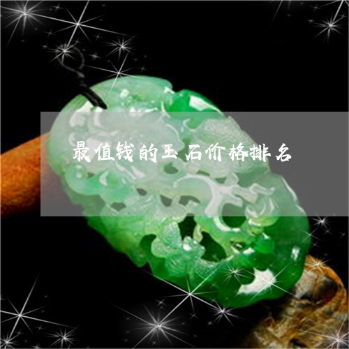 最值钱的玉石价格排名/2023092958470