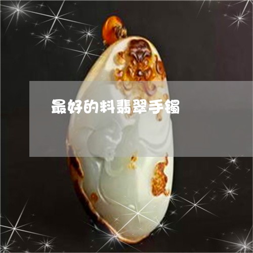 最好的料翡翠手镯/2023071598461