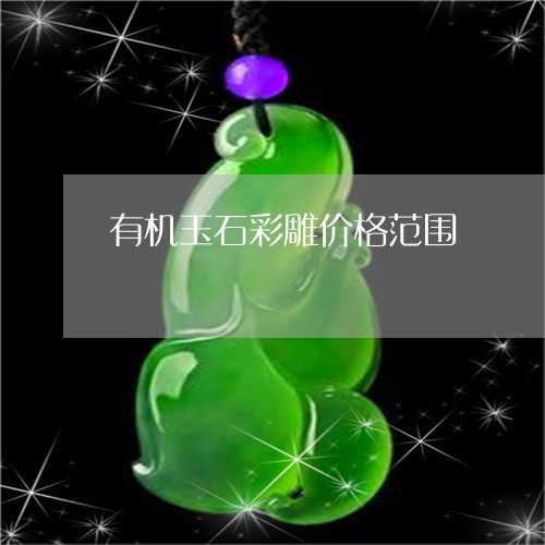 有机玉石彩雕价格范围/2023092945271