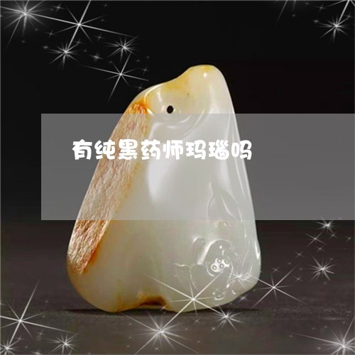 有纯黑药师玛瑙吗/2023071430471