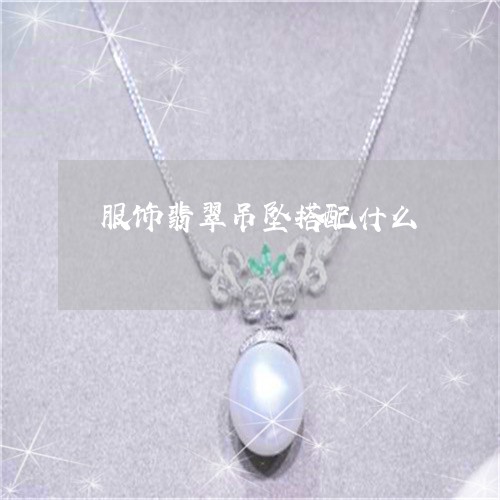 服饰翡翠吊坠搭配什么/2023081330604