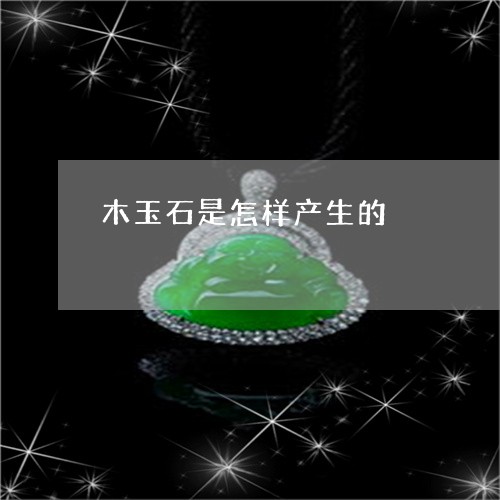 木玉石是怎样产生的/2023031928394