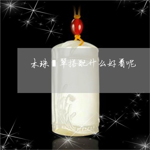 木珠翡翠搭配什么好看呢/2023051914169