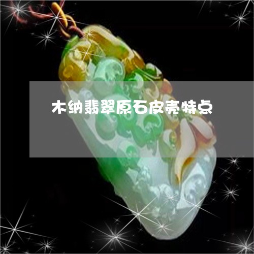 木纳翡翠原石皮壳特点/2023032986149