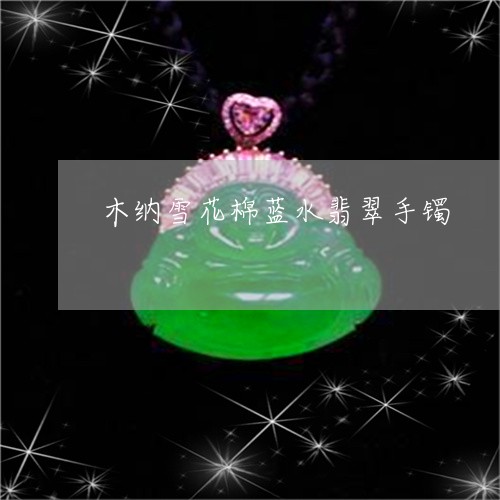 木纳雪花棉蓝水翡翠手镯/2023052087392