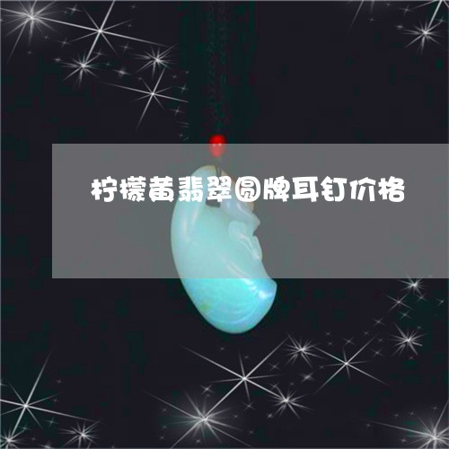 柠檬黄翡翠圆牌耳钉价格/2023062967358