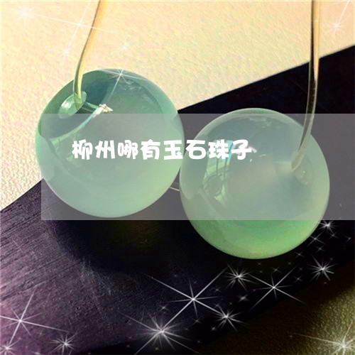 柳州哪有玉石珠子/2023121900614