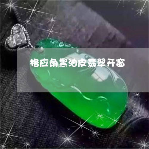 格应角黑油皮翡翠开窗/2023032931526