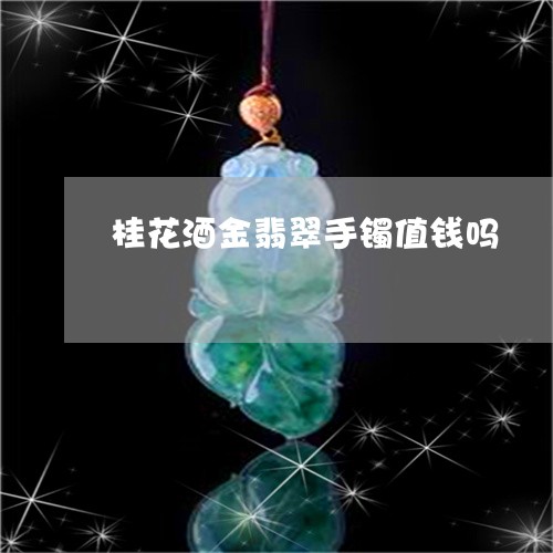 桂花酒金翡翠手镯值钱吗/2023052096259