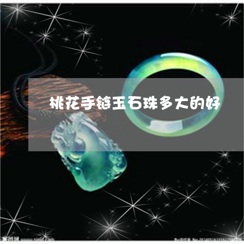 桃花手链玉石珠多大的好/2023062944727