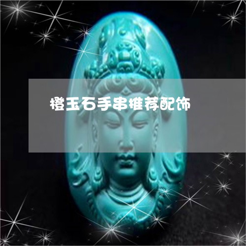 橙玉石手串推荐配饰/2023031916058