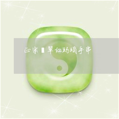 正宗翡翠红玛瑙手串/2023031949202