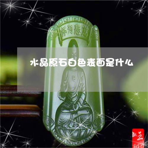 水晶原石白色表面是什么/2023110346061