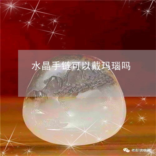 水晶手链可以戴玛瑙吗/2023081468361